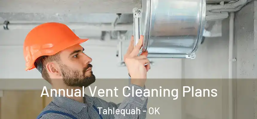  Annual Vent Cleaning Plans Tahlequah - OK