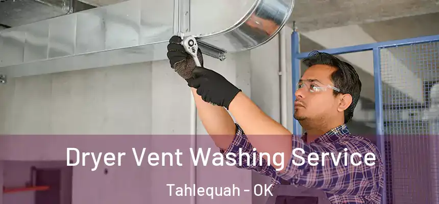 Dryer Vent Washing Service Tahlequah - OK