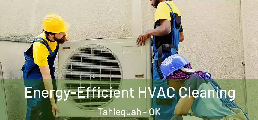  Energy-Efficient HVAC Cleaning Tahlequah - OK