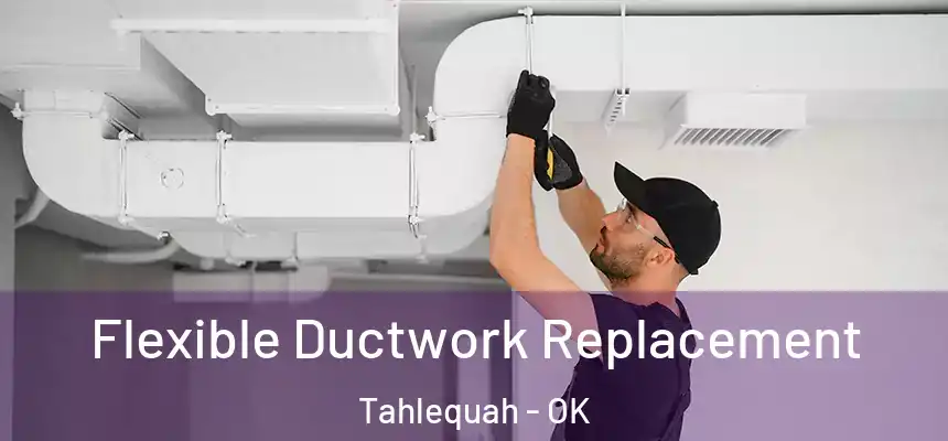  Flexible Ductwork Replacement Tahlequah - OK