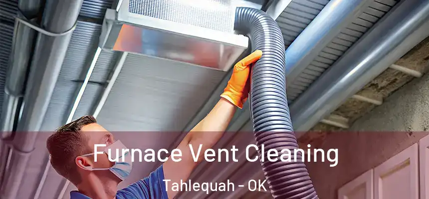  Furnace Vent Cleaning Tahlequah - OK