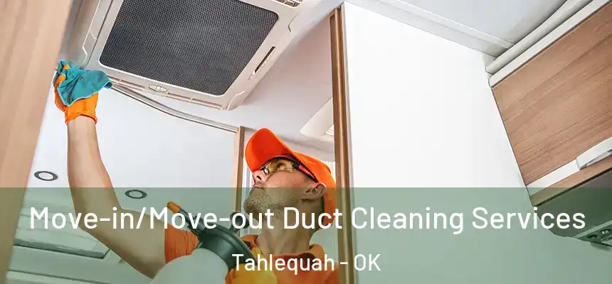 Move-in/Move-out Duct Cleaning Services Tahlequah - OK