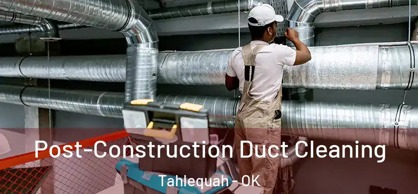  Post-Construction Duct Cleaning Tahlequah - OK